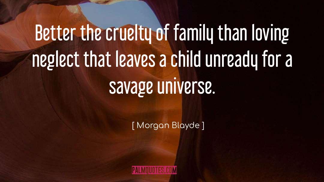 Morgan Blayde Quotes: Better the cruelty of family