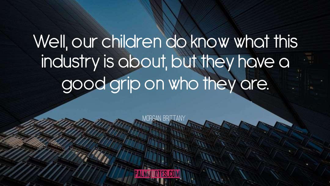 Morgan Brittany Quotes: Well, our children do know