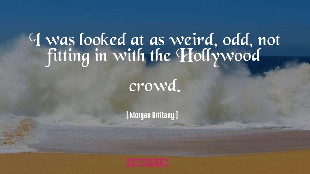 Morgan Brittany Quotes: I was looked at as