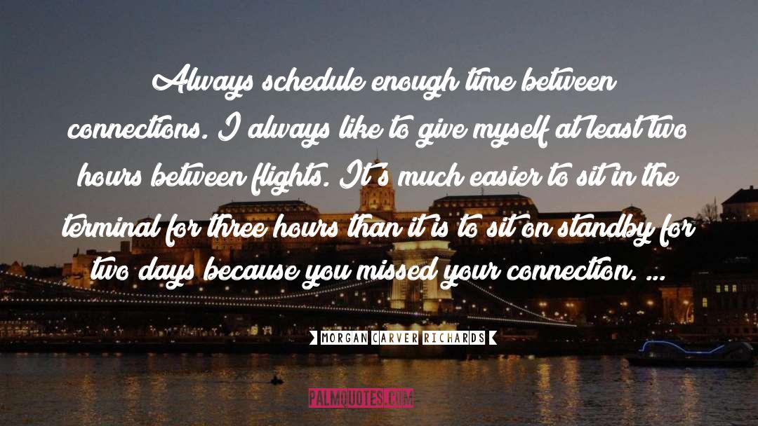 Morgan Carver Richards Quotes: *Always schedule enough time between