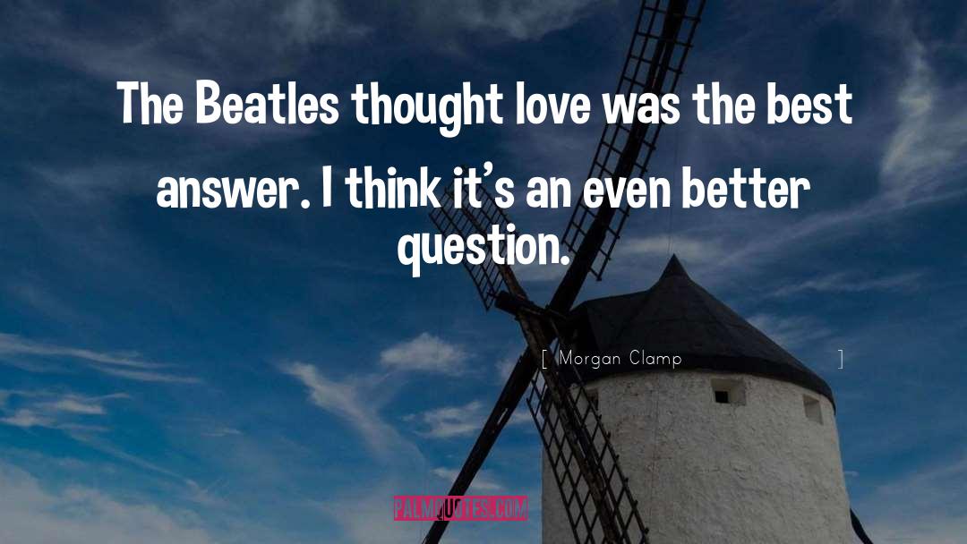 Morgan Clamp Quotes: The Beatles thought love was