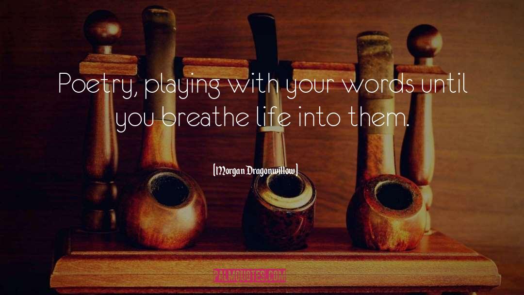 Morgan Dragonwillow Quotes: Poetry, playing with your words