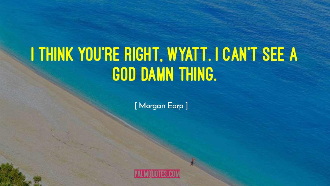 Morgan Earp Quotes: I think you're right, Wyatt.
