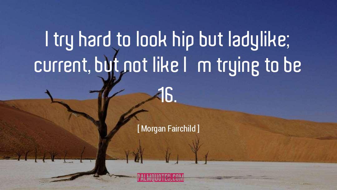 Morgan Fairchild Quotes: I try hard to look