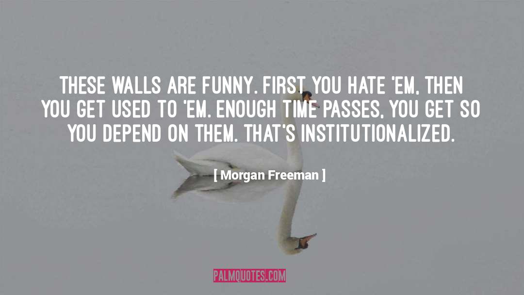Morgan Freeman Quotes: These walls are funny. First