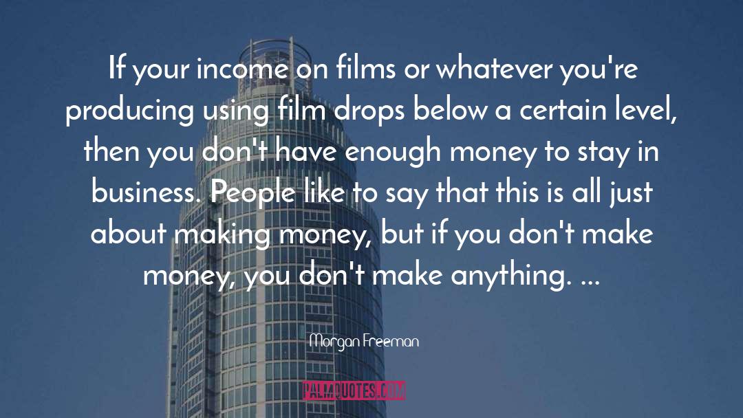 Morgan Freeman Quotes: If your income on films