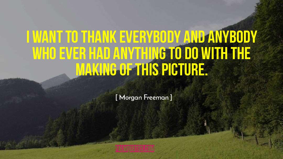 Morgan Freeman Quotes: I want to thank everybody