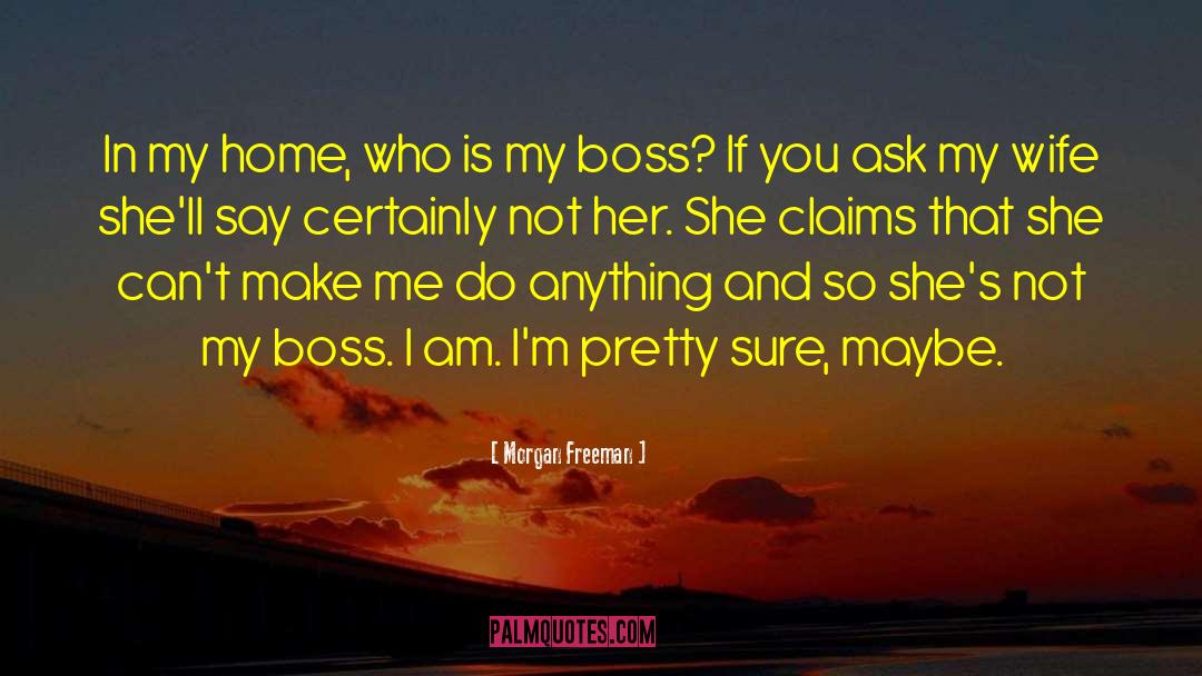 Morgan Freeman Quotes: In my home, who is