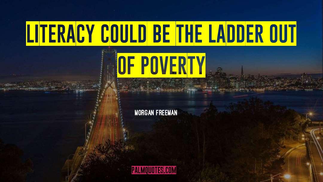 Morgan Freeman Quotes: Literacy could be the ladder