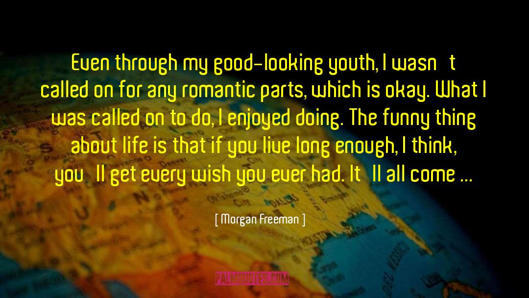 Morgan Freeman Quotes: Even through my good-looking youth,