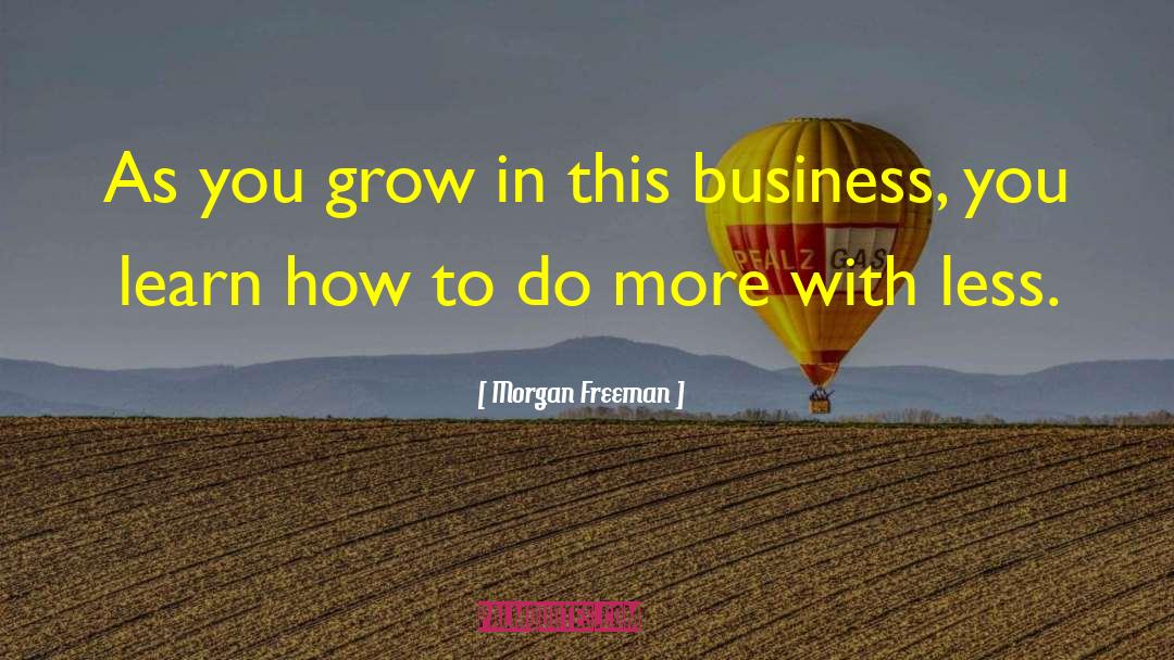 Morgan Freeman Quotes: As you grow in this