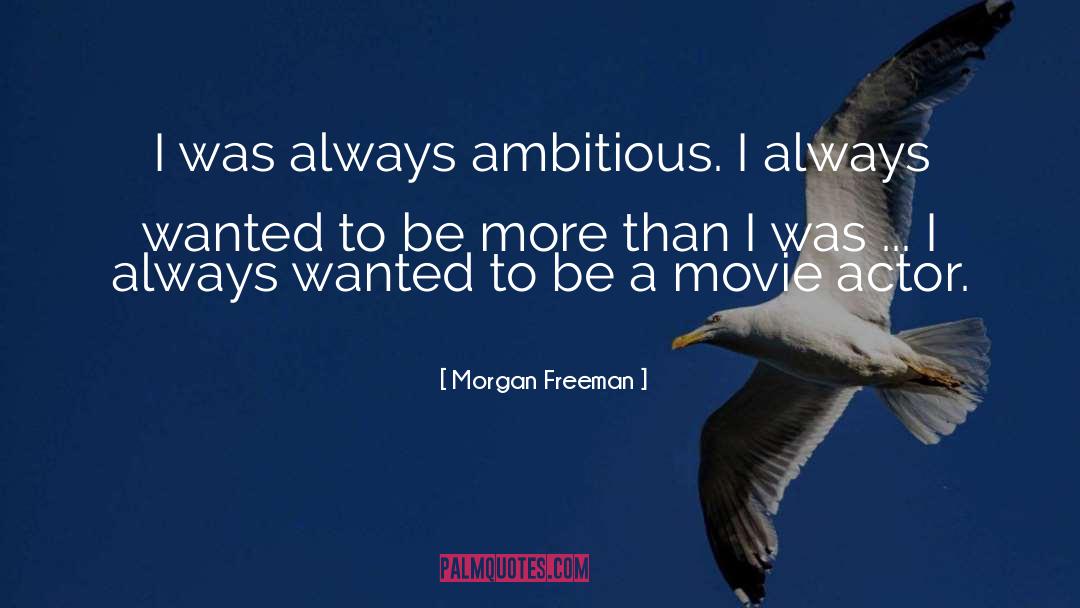 Morgan Freeman Quotes: I was always ambitious. I