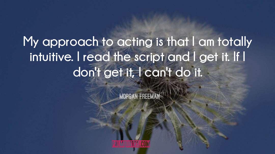 Morgan Freeman Quotes: My approach to acting is