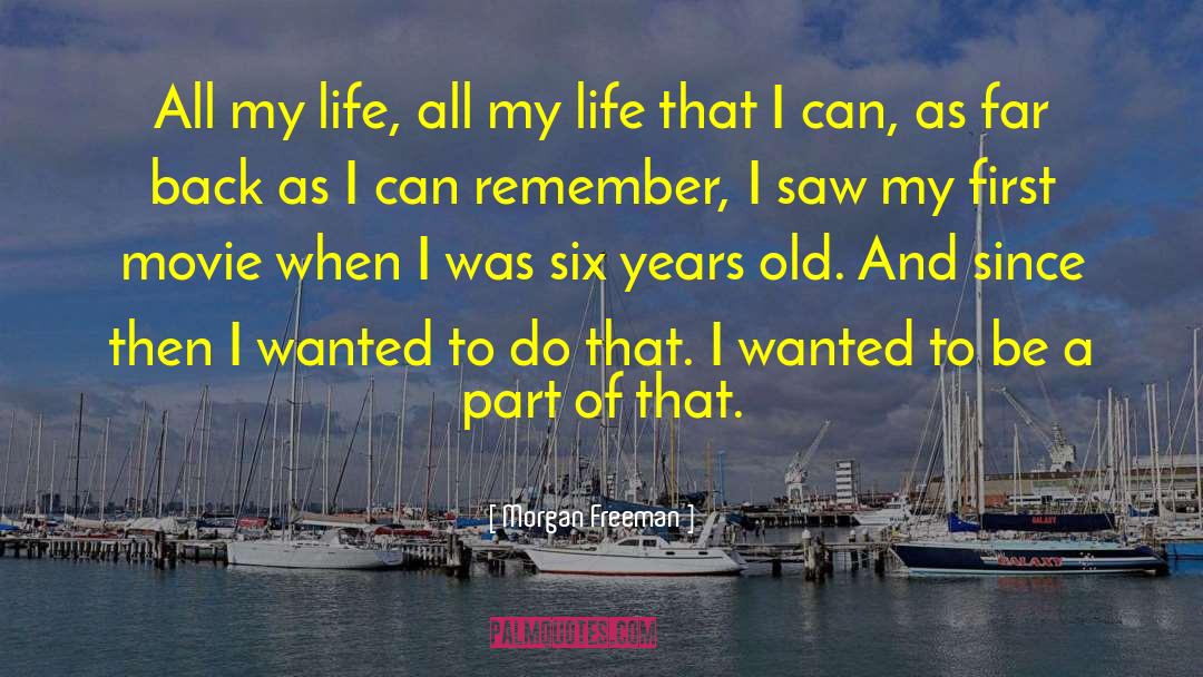 Morgan Freeman Quotes: All my life, all my