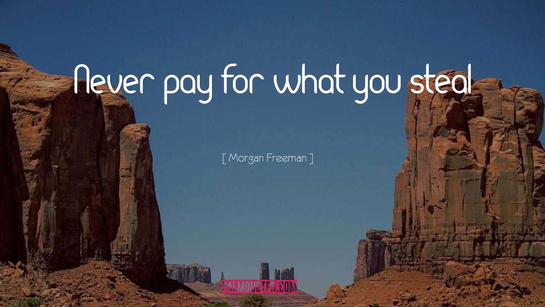 Morgan Freeman Quotes: Never pay for what you