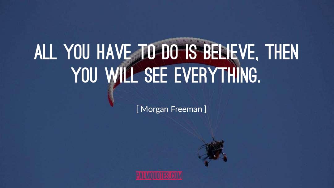 Morgan Freeman Quotes: All you have to do