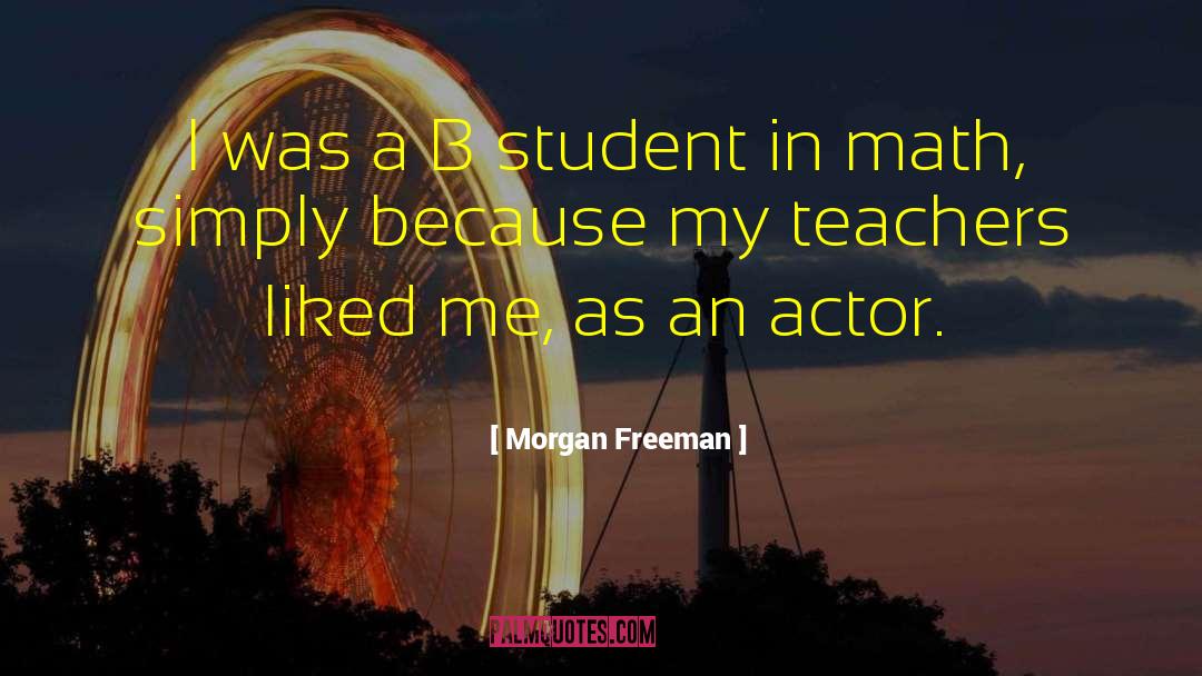 Morgan Freeman Quotes: I was a B student