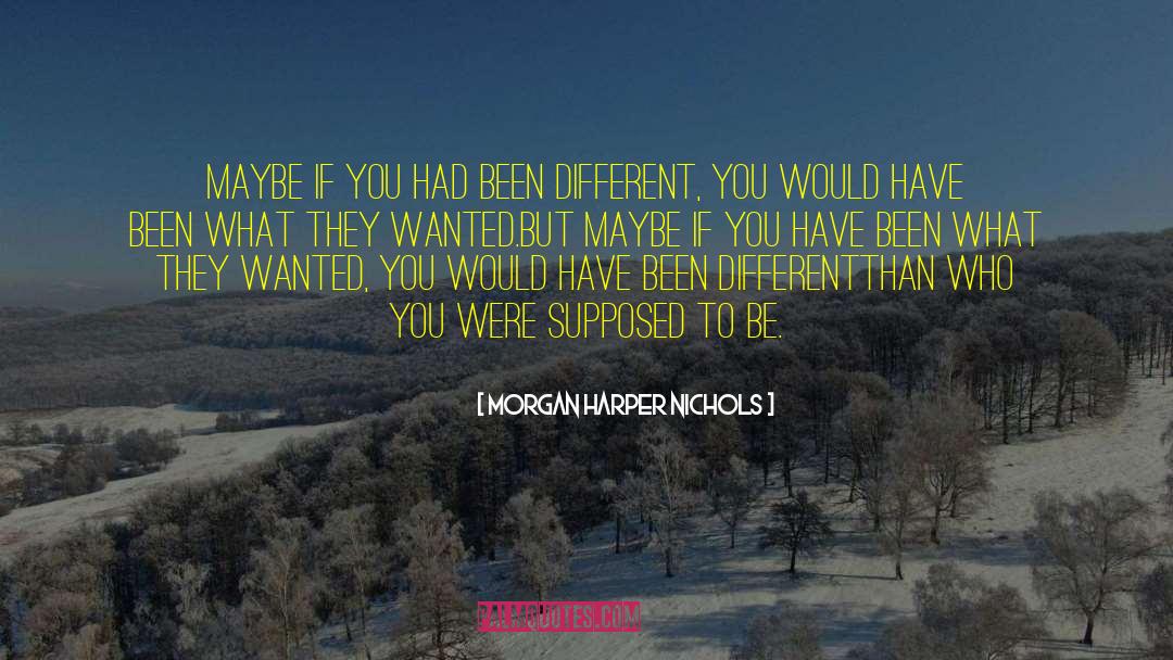 Morgan Harper Nichols Quotes: Maybe if you had been