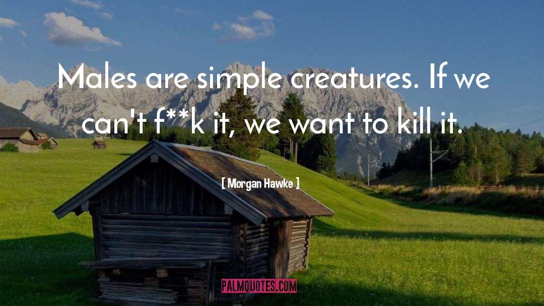 Morgan Hawke Quotes: Males are simple creatures. If