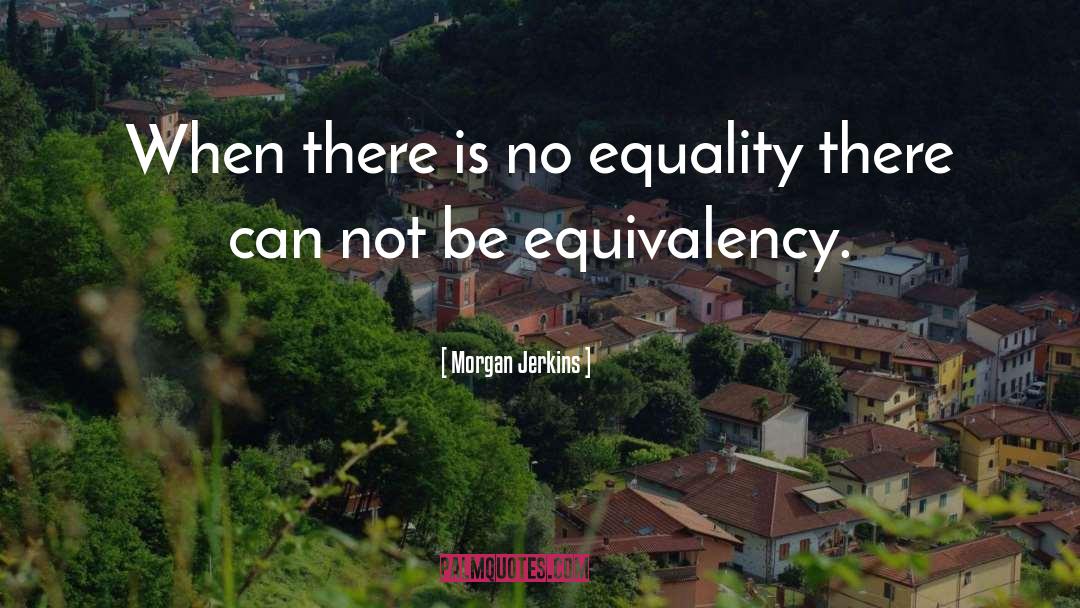 Morgan Jerkins Quotes: When there is no equality