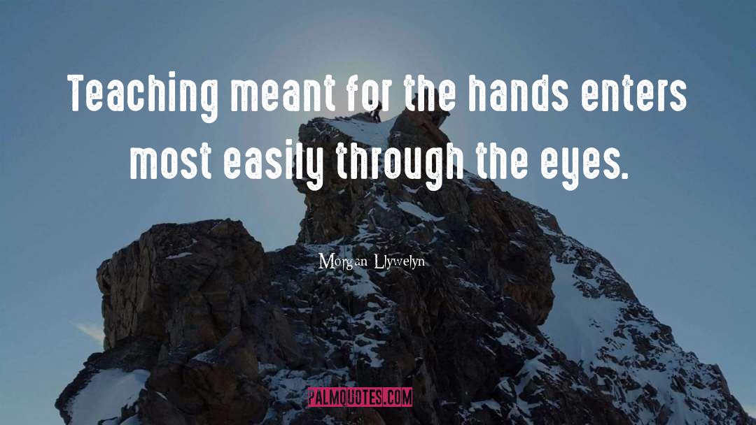 Morgan Llywelyn Quotes: Teaching meant for the hands