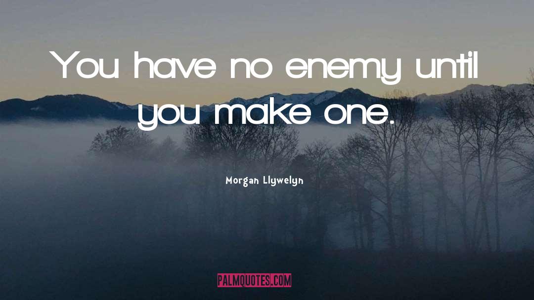 Morgan Llywelyn Quotes: You have no enemy until