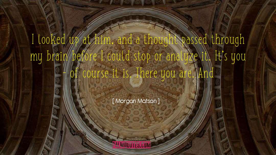 Morgan Matson Quotes: I looked up at him,