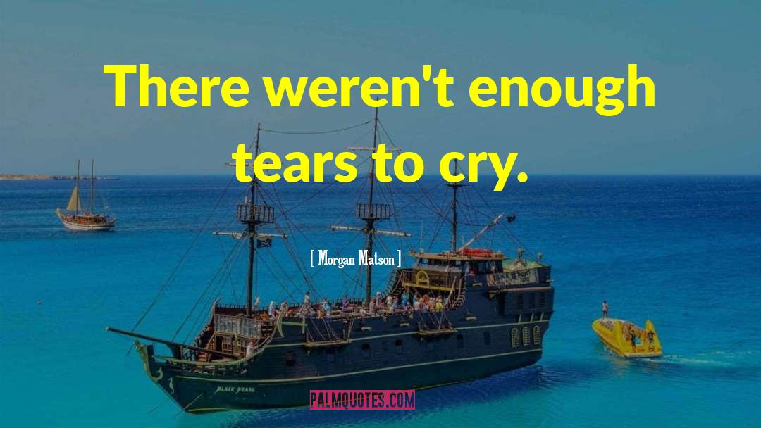 Morgan Matson Quotes: There weren't enough tears to