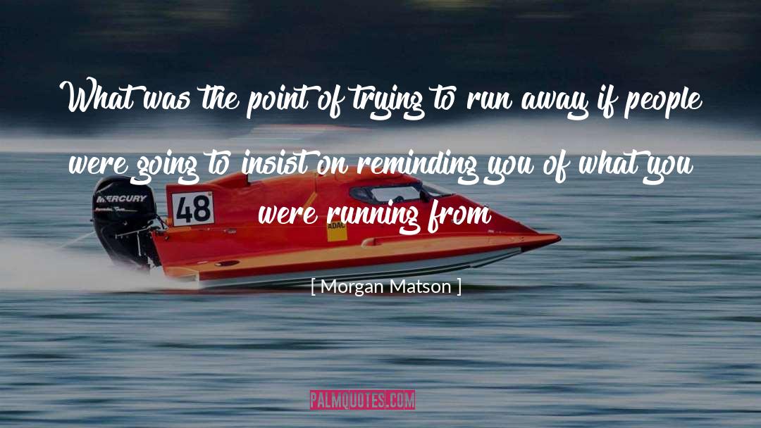 Morgan Matson Quotes: What was the point of