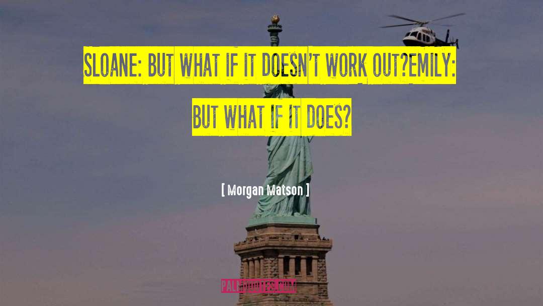 Morgan Matson Quotes: Sloane: But what if it
