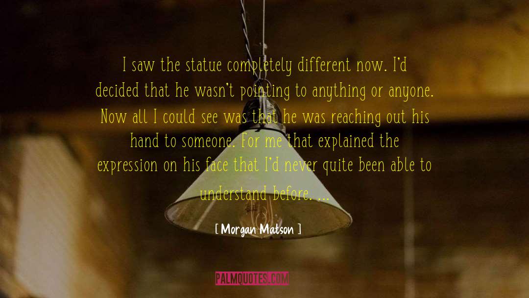 Morgan Matson Quotes: I saw the statue completely