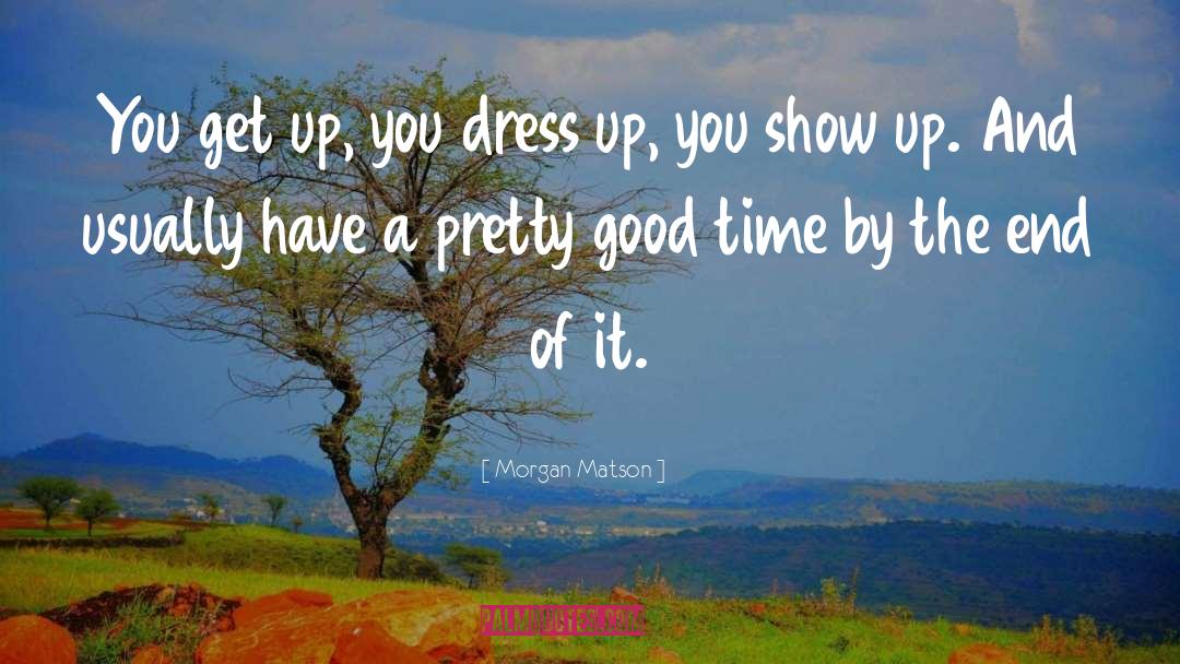 Morgan Matson Quotes: You get up, you dress