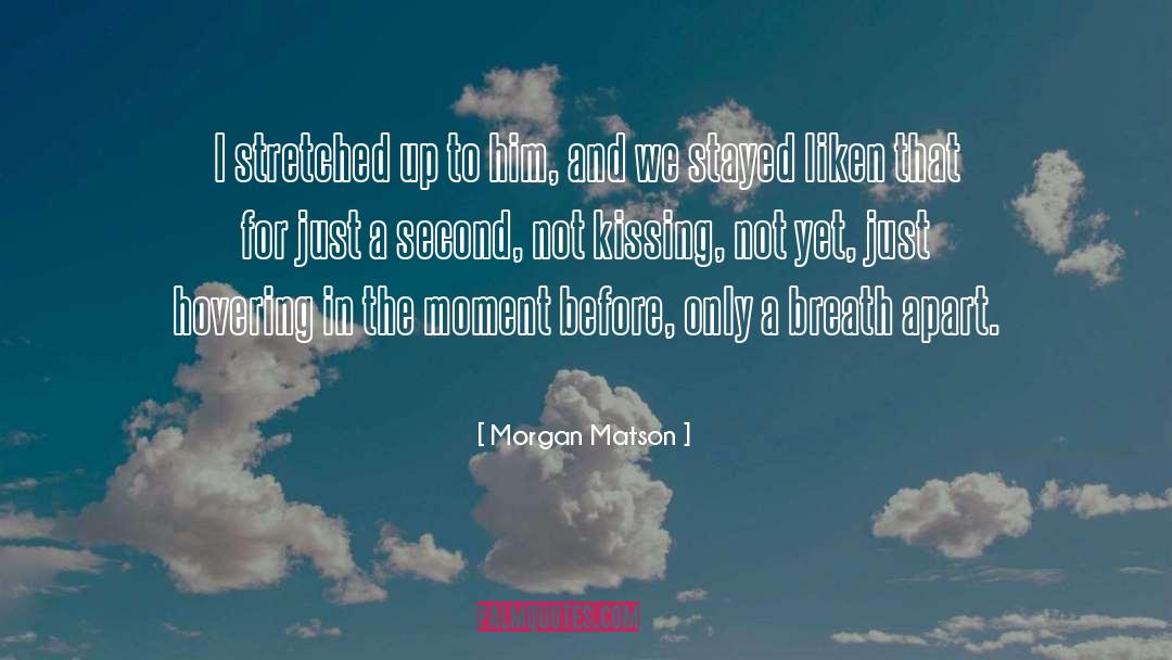 Morgan Matson Quotes: I stretched up to him,