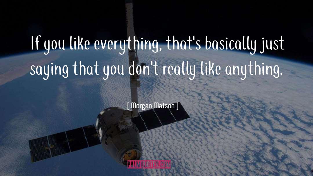 Morgan Matson Quotes: If you like everything, that's