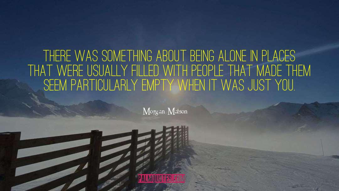 Morgan Matson Quotes: There was something about being