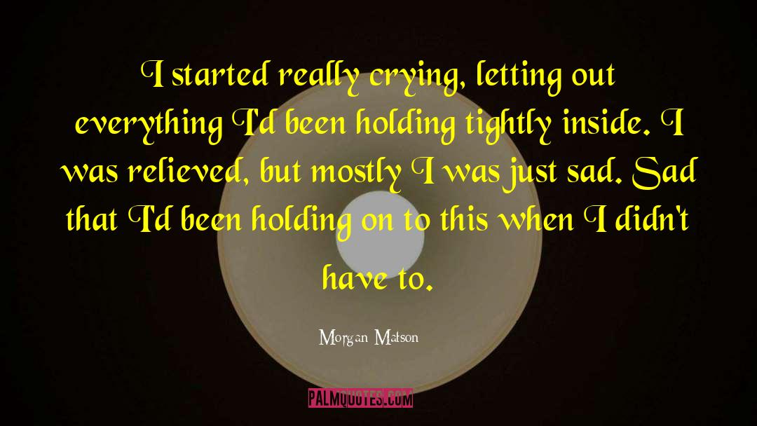 Morgan Matson Quotes: I started really crying, letting