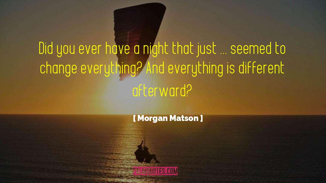 Morgan Matson Quotes: Did you ever have a