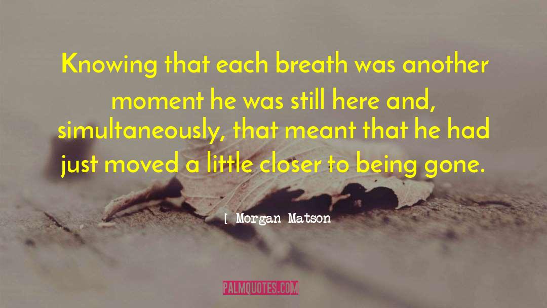 Morgan Matson Quotes: Knowing that each breath was