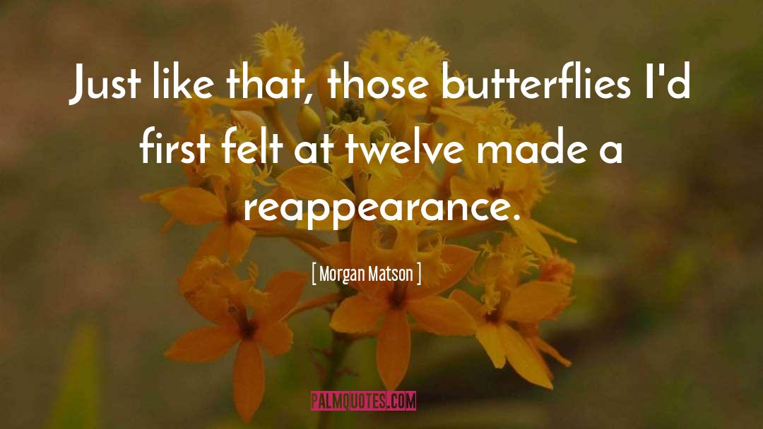 Morgan Matson Quotes: Just like that, those butterflies