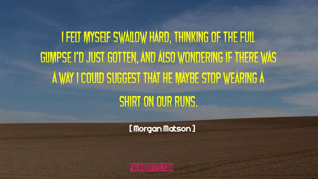 Morgan Matson Quotes: I felt myself swallow hard,
