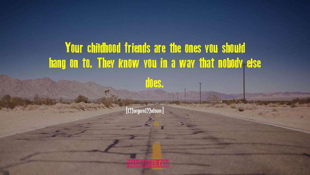 Morgan Matson Quotes: Your childhood friends are the