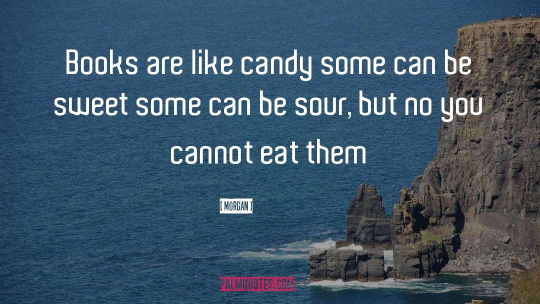 Morgan Quotes: Books are like candy some