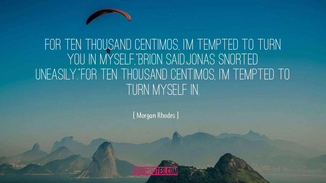 Morgan Rhodes Quotes: For ten thousand centimos, I'm