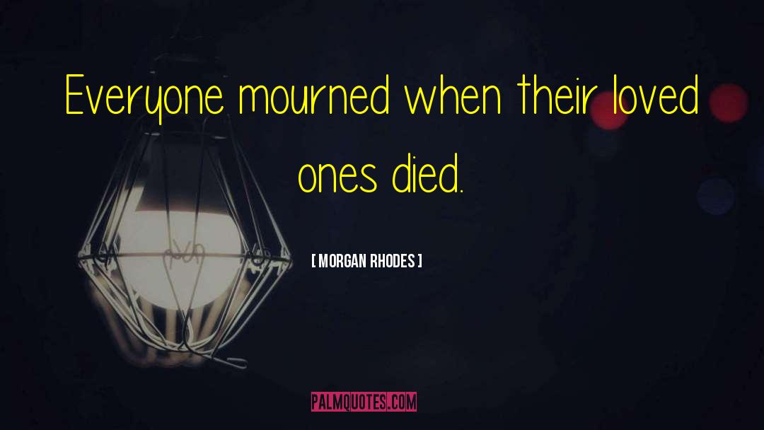 Morgan Rhodes Quotes: Everyone mourned when their loved