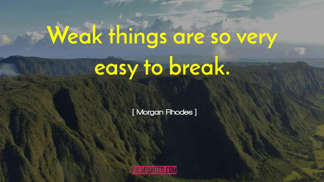 Morgan Rhodes Quotes: Weak things are so very