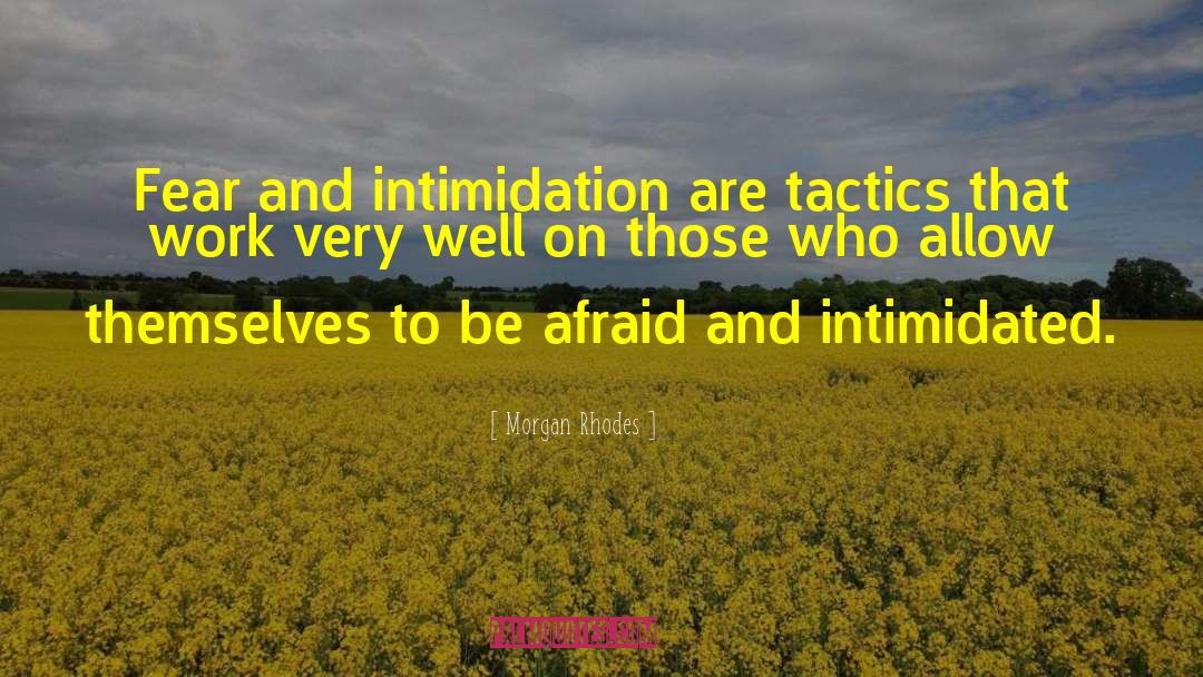 Morgan Rhodes Quotes: Fear and intimidation are tactics