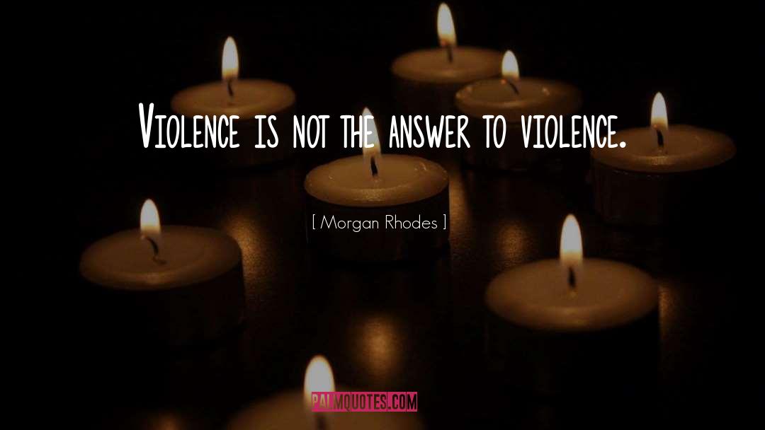 Morgan Rhodes Quotes: Violence is not the answer