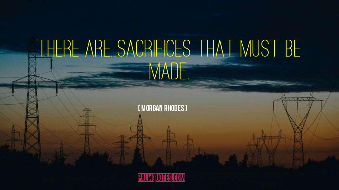 Morgan Rhodes Quotes: There are...sacrifices that must be