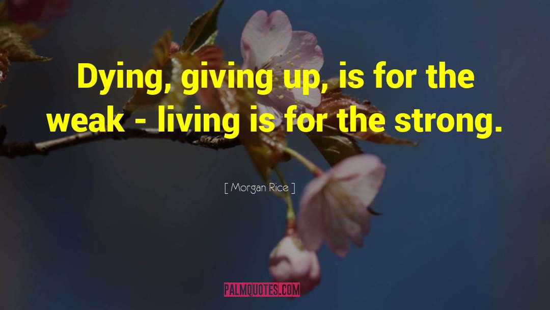 Morgan Rice Quotes: Dying, giving up, is for