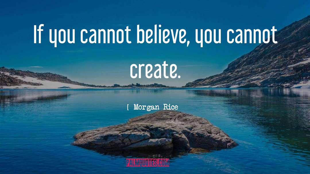 Morgan Rice Quotes: If you cannot believe, you